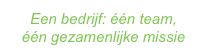 Een bedrijf: één team, 
één gezamenlijke missie