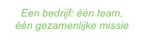 Een bedrijf: één team, 
één gezamenlijke missie